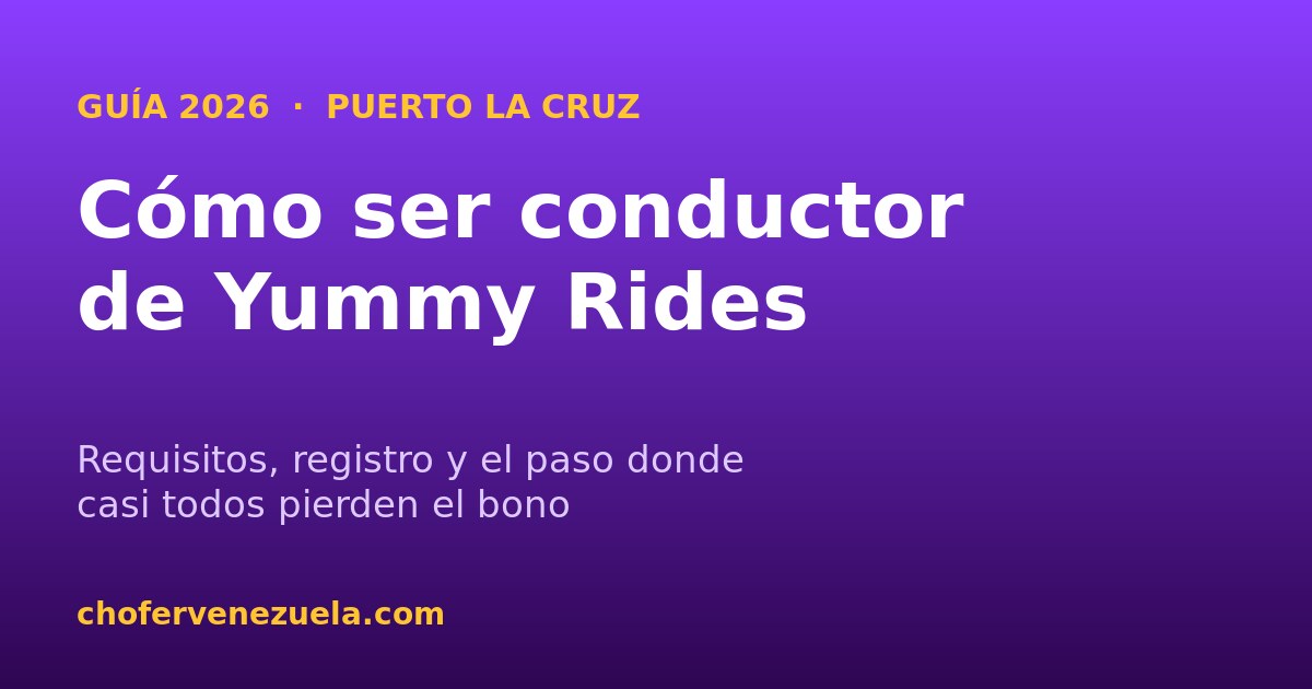 Cómo ser conductor de Yummy Rides en Puerto La Cruz (2026): requisitos, registro y el paso donde casi todos pierden el bono